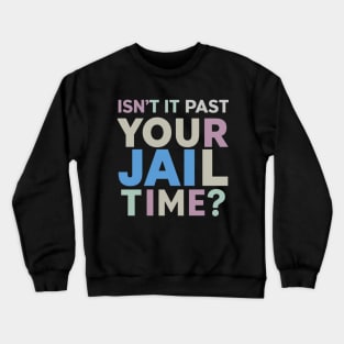 isnt it past jail time Crewneck Sweatshirt